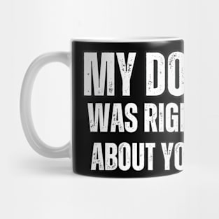 My Dog Was Right About You Mug